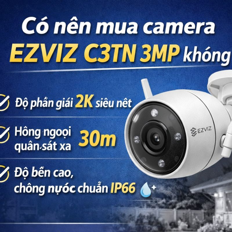 Có nên mua camera EZVIZ C3TN 3MP không? Có nên mua camera EZVIZ C3TN 3MP không?