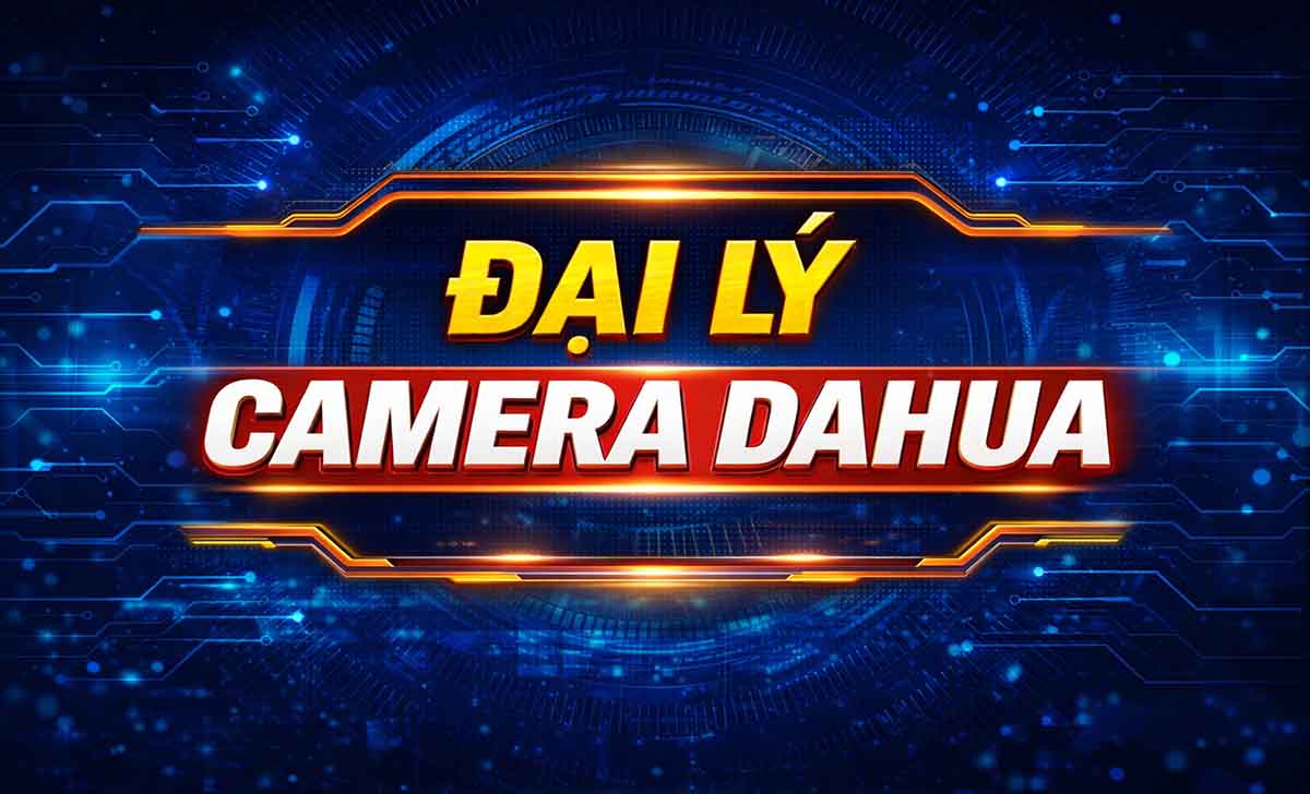 Đại Lý Camera Dahua Chính Hãng - Tuyển Đại Lý Phân Phối Toàn Quốc