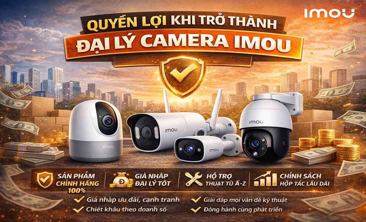 Quyền lợi khi trở thành đại lý camera Imou