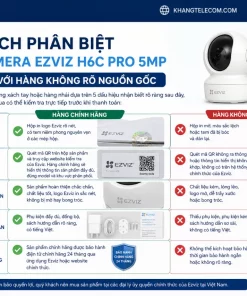 Cách phân biệt Bộ KIT Camera Ezviz H6C Pro 5MP chính hãng với hàng không rõ nguồn gốc