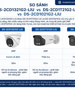 So sánh DS-2CD1321G2-LIU với DS-2CD1T21G2-LIU và DS-2CD1021G2-LIU khác nhau