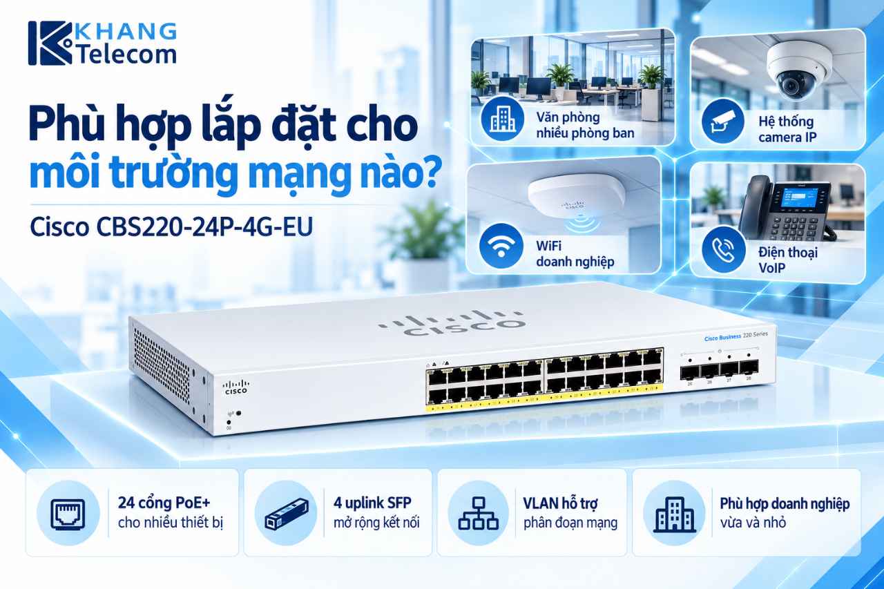 Cisco CBS220-24P-4G-EU phù hợp lắp đặt cho môi trường mạng nào?