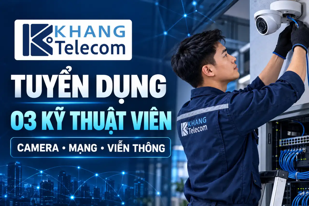 Khang Telecom tuyển dụng 03 kỹ thuật viên lắp đặt và bảo trì